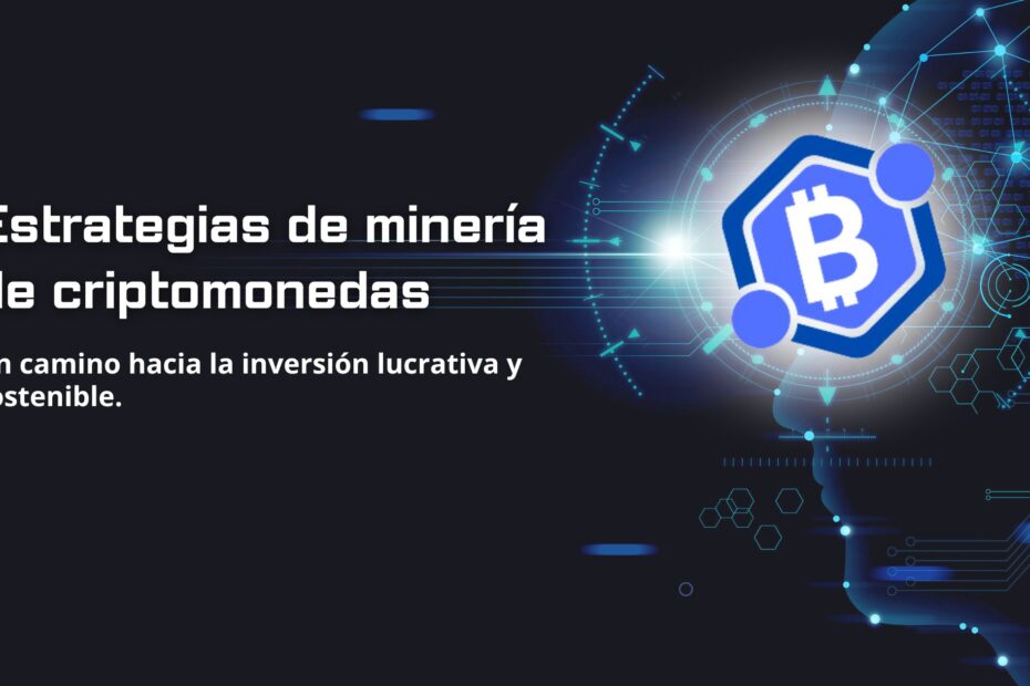 Estrategias de minería de criptomonedas. Un camino hacia la inversión lucrativa y sostenible