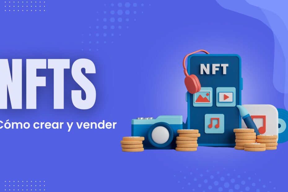 Crear y Vender NFTs: Guía Básica